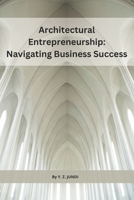Architectural Entrepreneurship: Navigating Business Success B0CRH96JPF Book Cover
