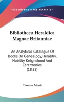 Bibliotheca Heraldica Magnae Britanniae: An Analytical Catalogue Of Books On Genealogy, Heraldry, Nobility, Knighthood And Ceremonies (1822) 1160810206 Book Cover