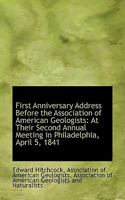 First Anniversary Address Before the Association of American Geologists: At Their Second Annual Meet 1113370246 Book Cover