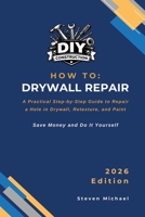 How to Repair Drywall Retexture and Paint: A Practical Step-by-Step Guide for a Professional Finish (DIY Construction) B0GNKCQC2H Book Cover