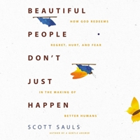 Beautiful People Don't Just Happen: How God Redeems Regret, Hurt, and Fear in the Making of Better Humans B0C634W1DT Book Cover