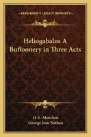 Heliogabalus, a Buffoonery in Three Acts 101586094X Book Cover