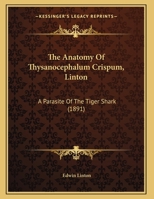 The Anatomy Of Thysanocephalum Crispum, Linton: A Parasite Of The Tiger Shark 1120724244 Book Cover