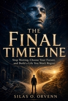 THE FINAL TIMELINE: Stop Waiting, Choose Your Future, and Build a Life You Won’t Regret B0HGRZQJLQ Book Cover