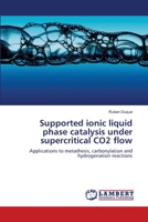 Supported ionic liquid phase catalysis under supercritical CO2 flow: Applications to metathesis, carbonylation and hydrogenation reactions 3659353205 Book Cover