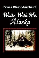 Waltz With Me, Alaska 0974750115 Book Cover