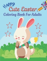 Happy Cute Easter Coloring Book For Adults: A book type adults. easter holiday awesome and a sweet gift. B08YHXYLPZ Book Cover