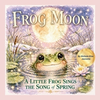 Frog Moon: A Little Frog Sings the Song of Spring B0GXRXLN93 Book Cover