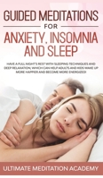 Guided Meditations for Anxiety, Insomnia and Sleep: Have a Full Night's Rest with Sleeping Techniques and Deep Relaxation, Which Can Help Adults and ... up More Happier and Become More Energized! 1989631185 Book Cover