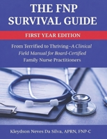 The FNP Survival Guide: From Terrified to Thriving — A Clinical Field Manual for New Nurse Practitioners: A Step-by-Step Clinical Guide to Build ... in Your First Year as a Nurse Practitioner B0GW4W7LK4 Book Cover