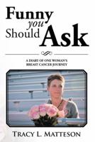 Funny You Should Ask: A Diary of One Woman's Breast Cancer Journey 1493108166 Book Cover