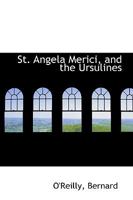 St. Angela Merici, and the Ursulines 1015746950 Book Cover