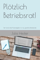 Plötzlich Betriebsrat!: Der humorvolle Praxisratgeber für neu gewählte Betriebsräte (German Edition) B0GSHDPCB3 Book Cover
