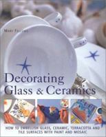 Decorating Glass & Ceramics: How to Embellish Glass, Ceramic, Terracotta and Tile Surfaces With Paint and Mosaic 0754808521 Book Cover
