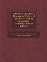 Gratuité Du Crédit: Discussion Entre M. Fr. Bastiat Et M. Proudhon 1016395841 Book Cover