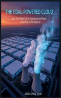 The Coal-Powered Cloud: How Your Digital Life Is Destroying the Planet (And What to Do About It) B0G7LBF7BX Book Cover