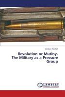 Revolution or Mutiny. the Military as a Pressure Group 3659448974 Book Cover