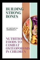 Building Strong Bones: Nutritious Foods to Combat Osteoporosis in Children B0CLJLY4PD Book Cover