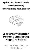Quiet the Chaos: A Guide to Overcoming Overthinking and Anxiety: A Journey To Inner Peace: Conquering Negative spiral B0CP2NVPCF Book Cover