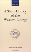 A Short History of the Western Liturgy 0192132245 Book Cover