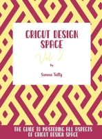 Cricut Design Space Vol.2: The Guide to Mastering All Aspects of Cricut Design Space 1801925348 Book Cover