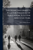 The Nonconformist's Plea For Freedom Of Education, A Letter And A Lecture 128669860X Book Cover