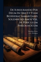 De Iureiurando Per Deum In Dan Et Viam Beersebae Samaritanis Solenni Ad Amos Viii, 14. Periculum Philologicum... 1247602605 Book Cover