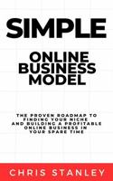 Simple Online Business Model: The Proven Roadmap to Finding Your Niche and Building a Profitable Online Business in Your Spare Time (Author Models) 1956304436 Book Cover