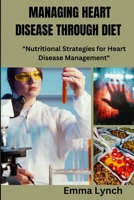MANAGING HEART DISEASE THROUGH DIET: Nutritional Strategies for heart disease management B0CMR89S4Y Book Cover
