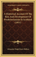 A Historical Account Of The Rise And Development Of Presbyterianism In Scotland 1246782804 Book Cover