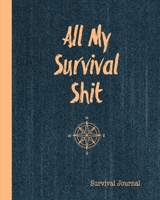 All My Survival Shit, Survival Journal: Preppers, Camping, Hiking, Hunting, Adventure Survival Logbook & Record Book 1711870528 Book Cover