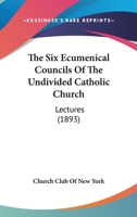 The Six Ecumenical Councils Of The Undivided Catholic Church: Lectures 1120634970 Book Cover