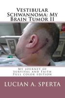 Vestibular Schwannoma: My Brain Tumor: My journey of Survival and Faith 148263239X Book Cover