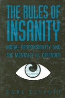 The Rules of Insanity: Moral Responsibility and the Mentally Ill Offender 0791429520 Book Cover