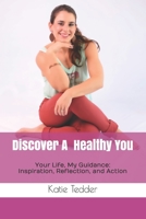 Discover a Healthy You : Your Life, My Guidance: Inspiration, Reflection, and Action 1733990704 Book Cover