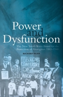 Power and Dysfunction: The New South Wales Board for the Protection of Aborigines 1883–1940 1760464724 Book Cover