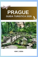 Prague Guida turistica 2026: Scopri il meglio della capitale ceca: consigli, mappe ed esperienze indimenticabili per chi la visita per la prima volta e per i viaggiatori esperti (Italian Edition) B0GPBMN8XN Book Cover
