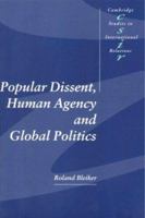 Popular Dissent, Human Agency and Global Politics (Cambridge Studies in International Relations) 0521778298 Book Cover
