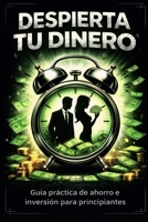 DESPIERTA TU DINERO: Guía práctica de ahorro e inversión para principiantes (Spanish Edition) B0GXT7J8WC Book Cover
