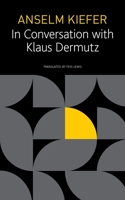 Art Just Barely Survives: Anselm Kiefer in Conversation with Klaus Dermutz 1803090383 Book Cover