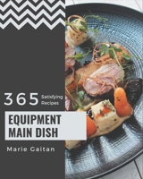 365 Satisfying Equipment Main Dish Recipes: A Must-have Equipment Main Dish Cookbook for Everyone B08GG2DGPP Book Cover