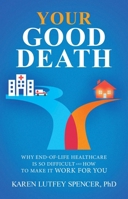 Your Good Death: Why End-of-Life Healthcare Is So Difficult and How to Make it Work for You B0GV4FSYQT Book Cover