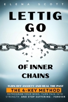 Letting Go The Inner Chains: Turn Off Anxiety and Heal Your Past with the 4 Keys Method. Reprogram Your Mind, Transform Pain into Power, and End the Suffering — Forever B0F6VBRDGC Book Cover
