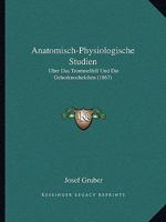 Anatomisch-Physiologische Studien: Uber Das Trommelfell Und Die Gehorknochelchen (1867) 1160299528 Book Cover