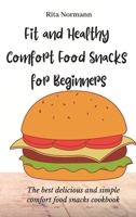 Fit and Healthy Comfort Food Snacks for Beginners: The best delicious and simple comfort food snacks cookbook 1803174730 Book Cover