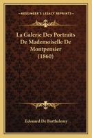 La Galerie Des Portraits De Mademoiselle De Montpensier (1860) 1167717287 Book Cover