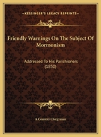 Friendly Warnings on the Subject of Mormonism: Addressed to His Parishioners 1162180897 Book Cover