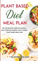 Plant based diet Meal Plan: Use the Newest Guide for Quick & Easy Everyday Recipes with 4 Weeks Plant Based Meal Plan 1008988103 Book Cover