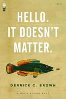Hello. It Doesn't Matter. 1938912829 Book Cover