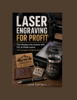 Laser Engraving for Profit: Turn Designs into Income with CO_2 & Diode Lasers: Tools, Techniques, and High Demand Projects B0GZMNLX93 Book Cover